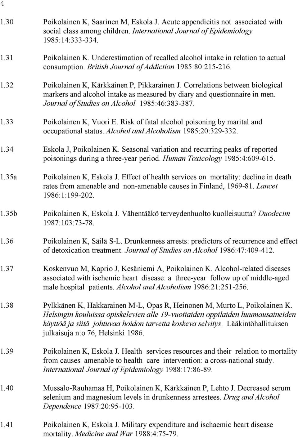 Correlations between biological markers and alcohol intake as measured by diary and questionnaire in men. Journal of Studies on Alcohol 1985:46:383-387. 1.33 Poikolainen K, Vuori E.