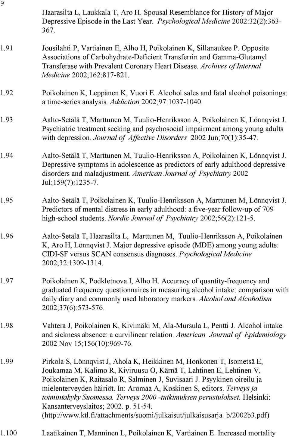 Archives of Internal Medicine 2002;162:817-821. 1.92 Poikolainen K, Leppänen K, Vuori E. Alcohol sales and fatal alcohol poisonings: a time-series analysis. Addiction 2002;97:1037-1040. 1.93 Aalto-Setälä T, Marttunen M, Tuulio-Henriksson A, Poikolainen K, Lönnqvist J.