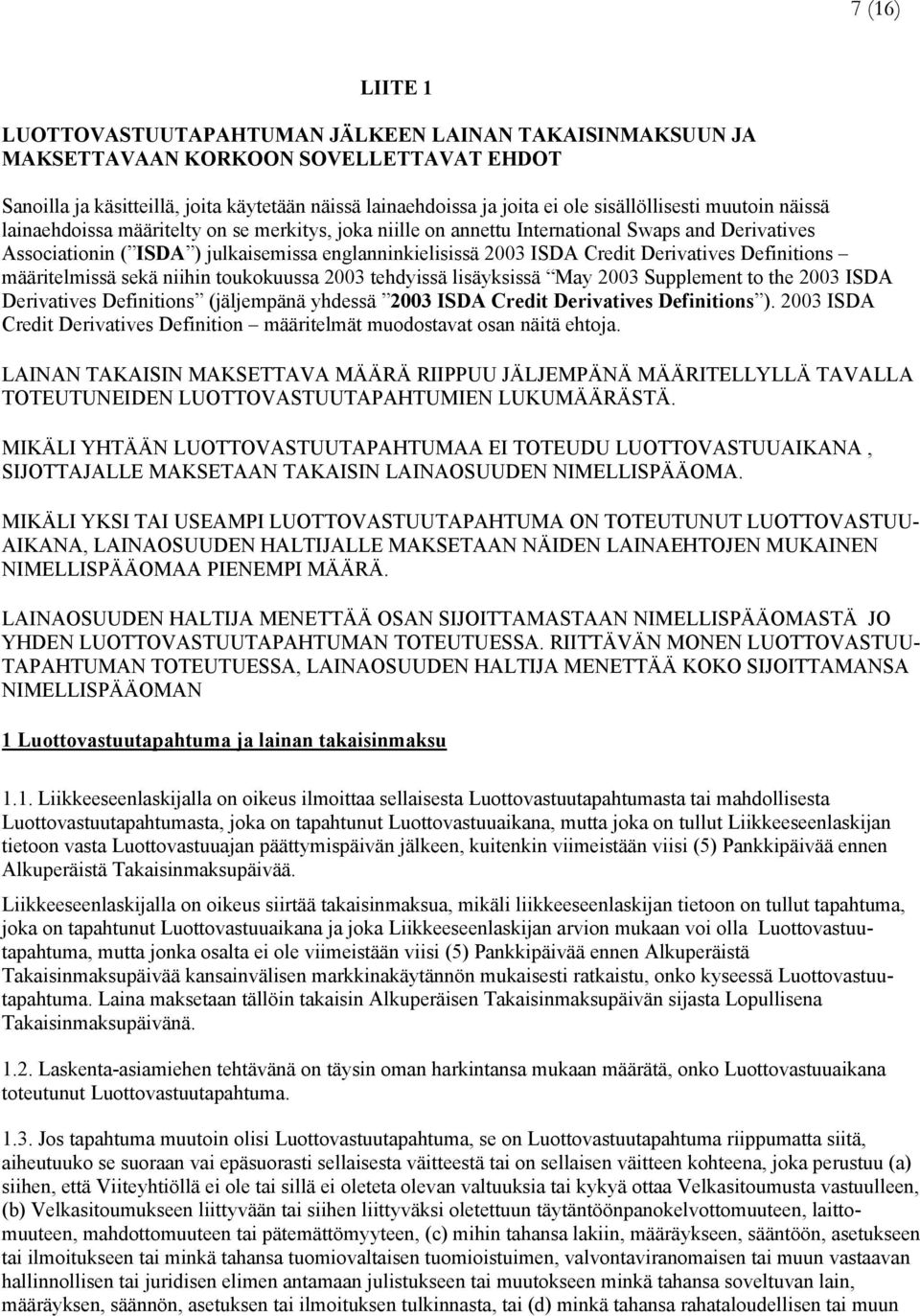 Credit Derivatives Definitions määritelmissä sekä niihin toukokuussa 2003 tehdyissä lisäyksissä May 2003 Supplement to the 2003 ISDA Derivatives Definitions (jäljempänä yhdessä 2003 ISDA Credit