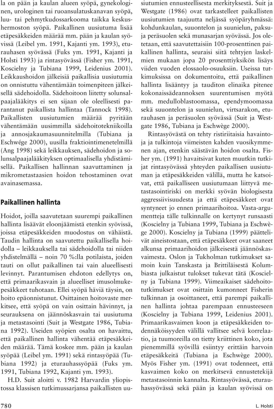 1991, Kajanti ja Holsti 1993) ja rintasyövässä (Fisher ym. 1991, Koscielny ja Tubiana 1999, Leidenius 2001).