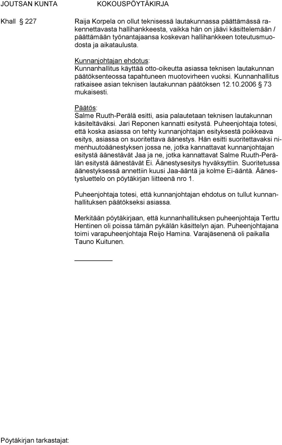 Kunnanhallitus ratkaisee asian teknisen lautakunnan päätöksen 12.10.2006 73 mukaisesti. Salme Ruuth-Perälä esitti, asia palautetaan teknisen lautakunnan käsiteltäväksi. Jari Reponen kannatti esitystä.