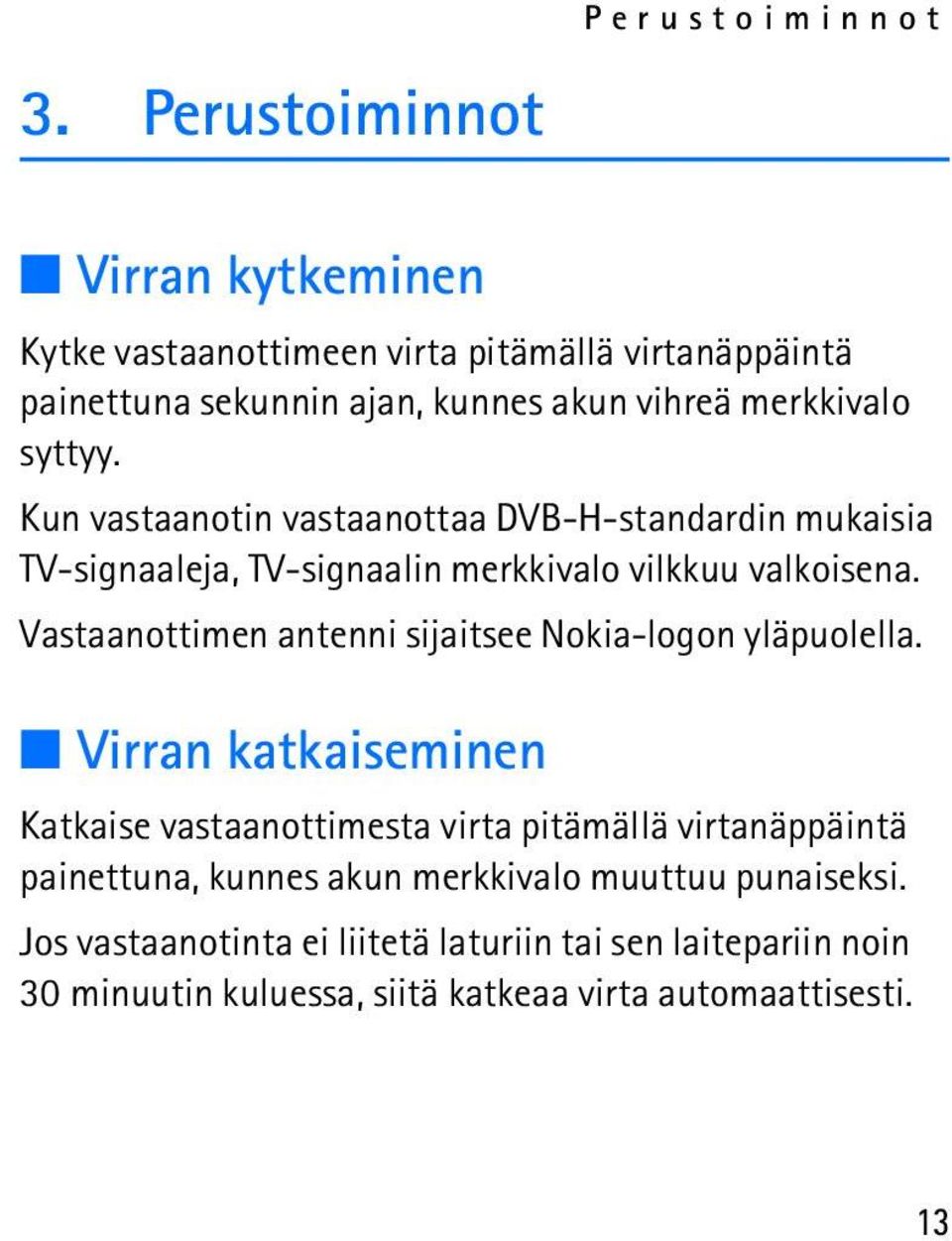 Kun vastaanotin vastaanottaa DVB-H-standardin mukaisia TV-signaaleja, TV-signaalin merkkivalo vilkkuu valkoisena.