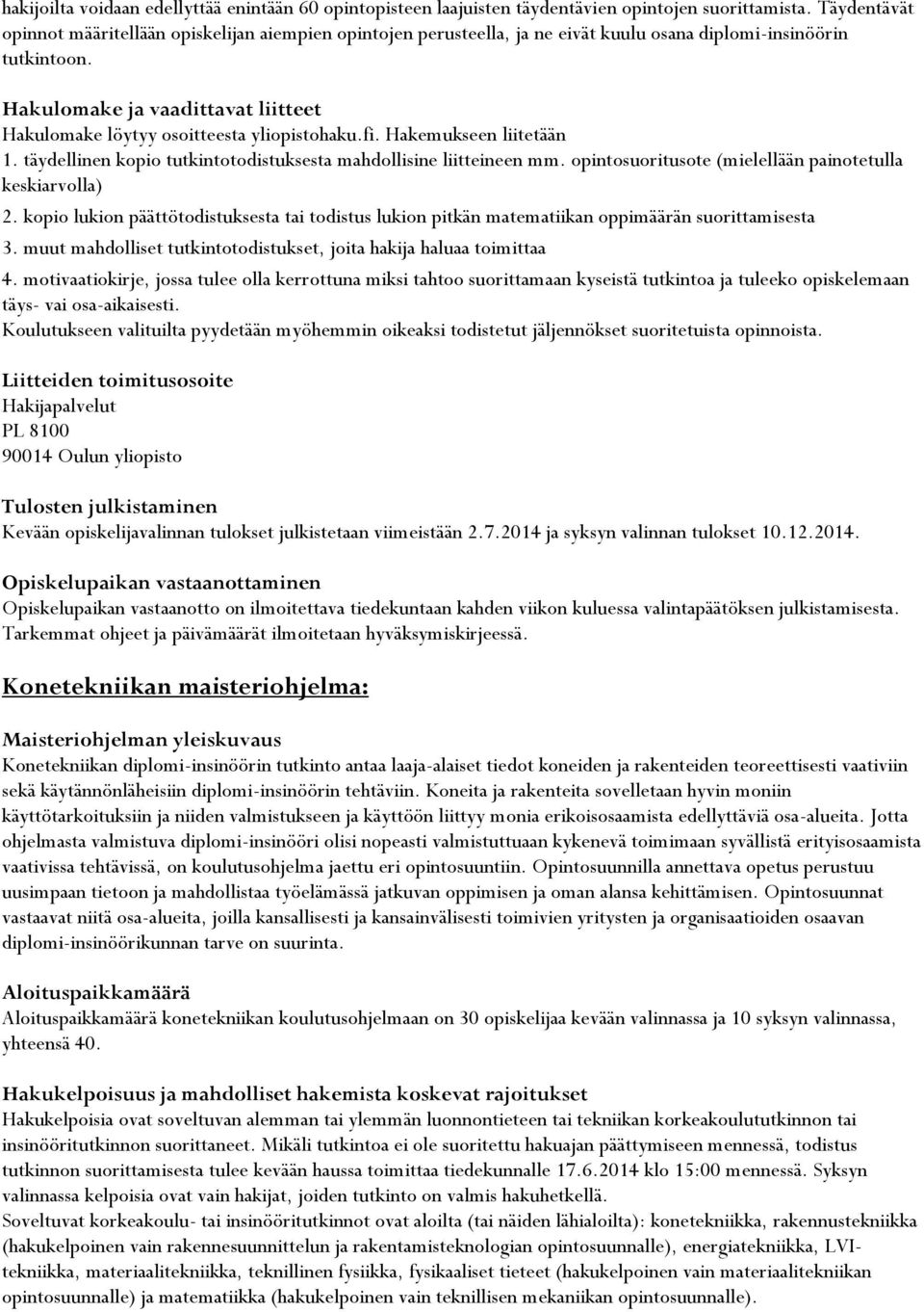 Hakulomake ja vaadittavat liitteet Hakulomake löytyy osoitteesta yliopistohaku.fi. Hakemukseen liitetään 1. täydellinen kopio tutkintotodistuksesta mahdollisine liitteineen mm.