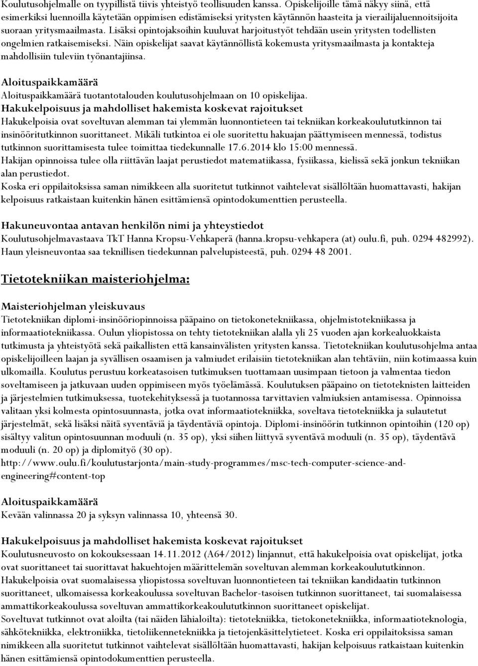 Lisäksi opintojaksoihin kuuluvat harjoitustyöt tehdään usein yritysten todellisten ongelmien ratkaisemiseksi.