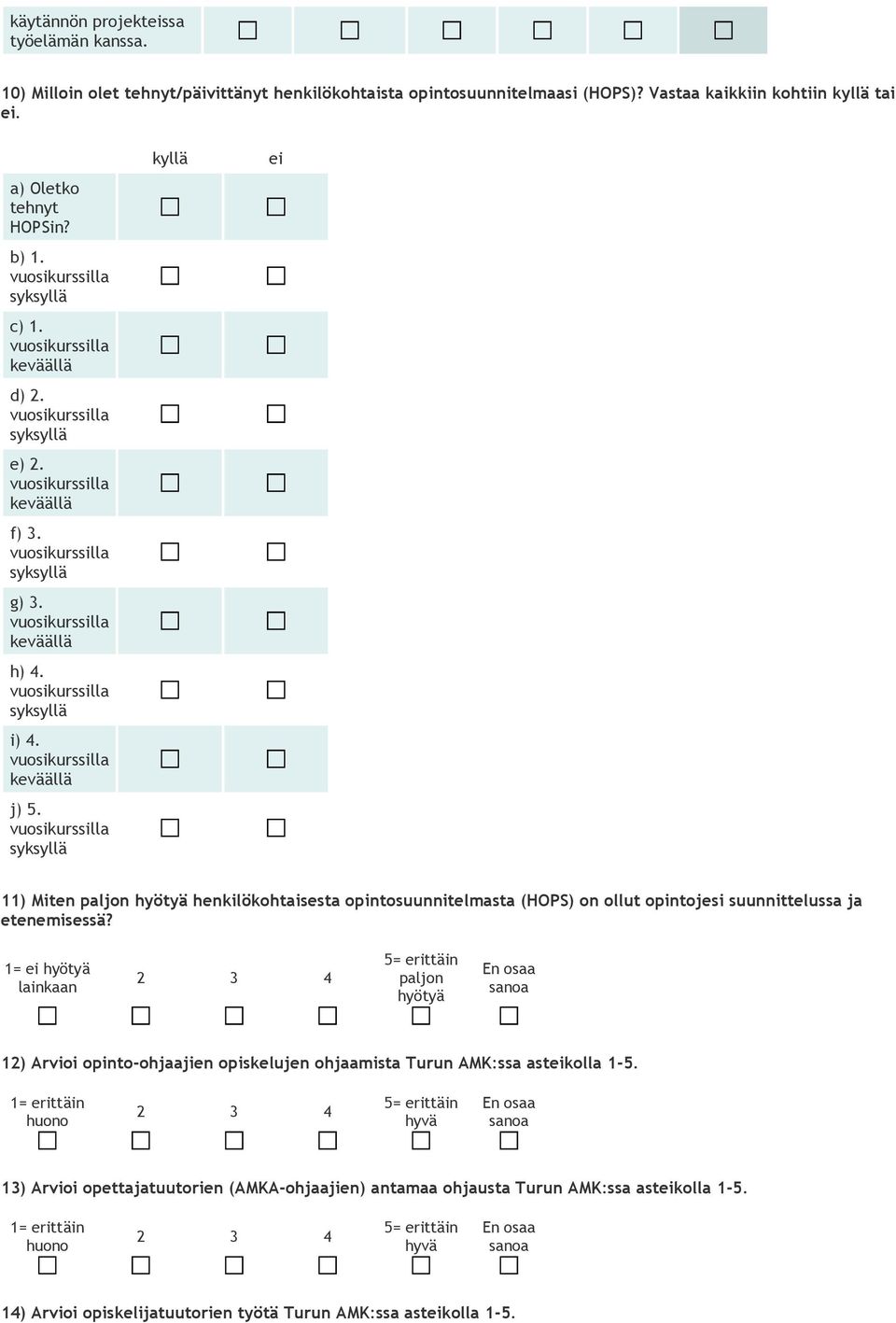 kyllä ei 11) Miten paljon hyötyä henkilökohtaisesta opintosuunnitelmasta (HOPS) on ollut opintojesi suunnittelussa ja etenemisessä?