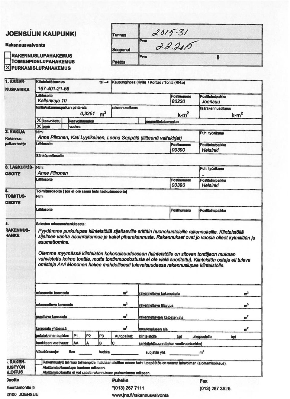 Puhelin Fax 2. HAKIJA Nimi Puh. Iyöalkana paikan haltija Lähiosoite Post1numero Postitoimipaikka Sähköoostlosoite 3. LASKUTUS- Nimi Puh. työalkana Lähiosoite Postinumero Postitoimipaikka 4.