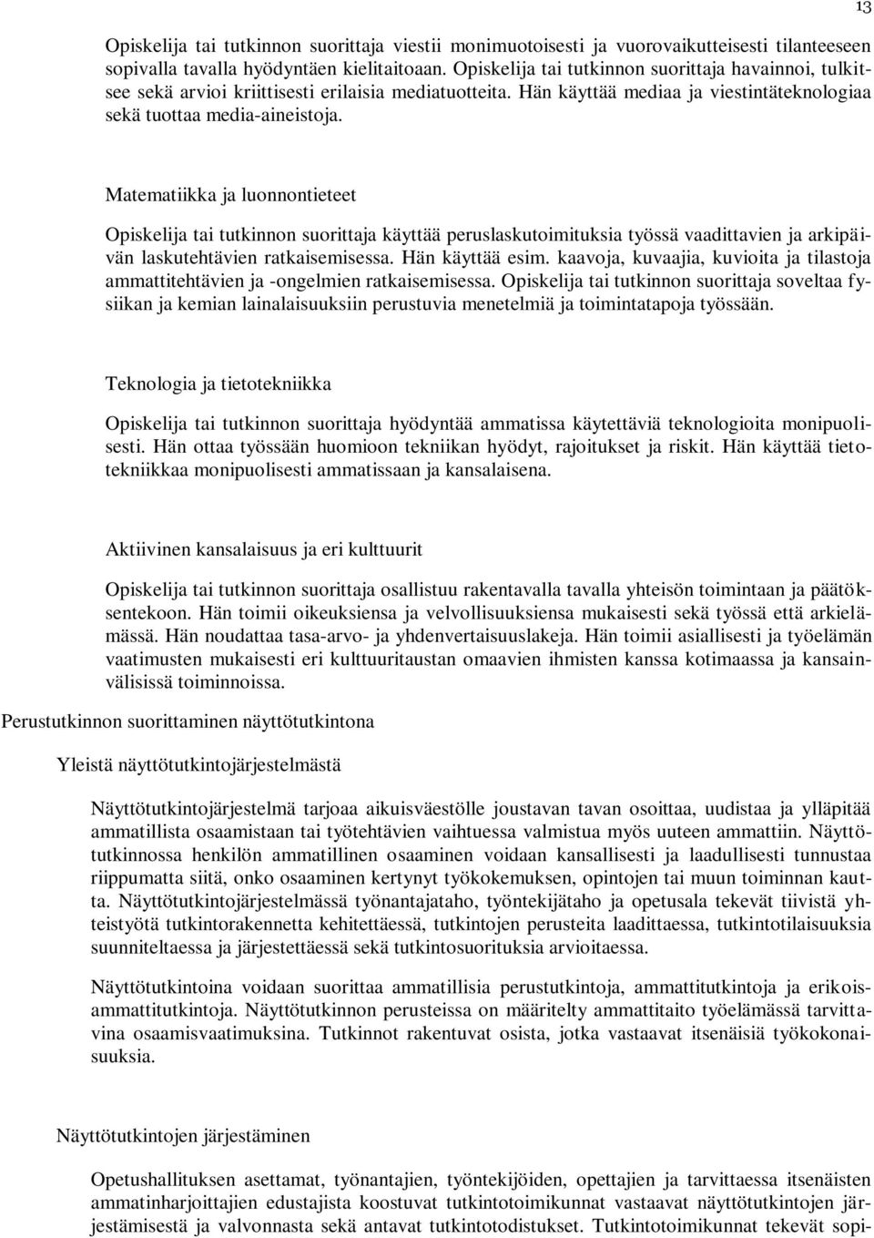 13 Matematiikka ja luonnontieteet Opiskelija tai tutkinnon suorittaja käyttää peruslaskutoimituksia työssä vaadittavien ja arkipäivän laskutehtävien ratkaisemisessa. Hän käyttää esim.