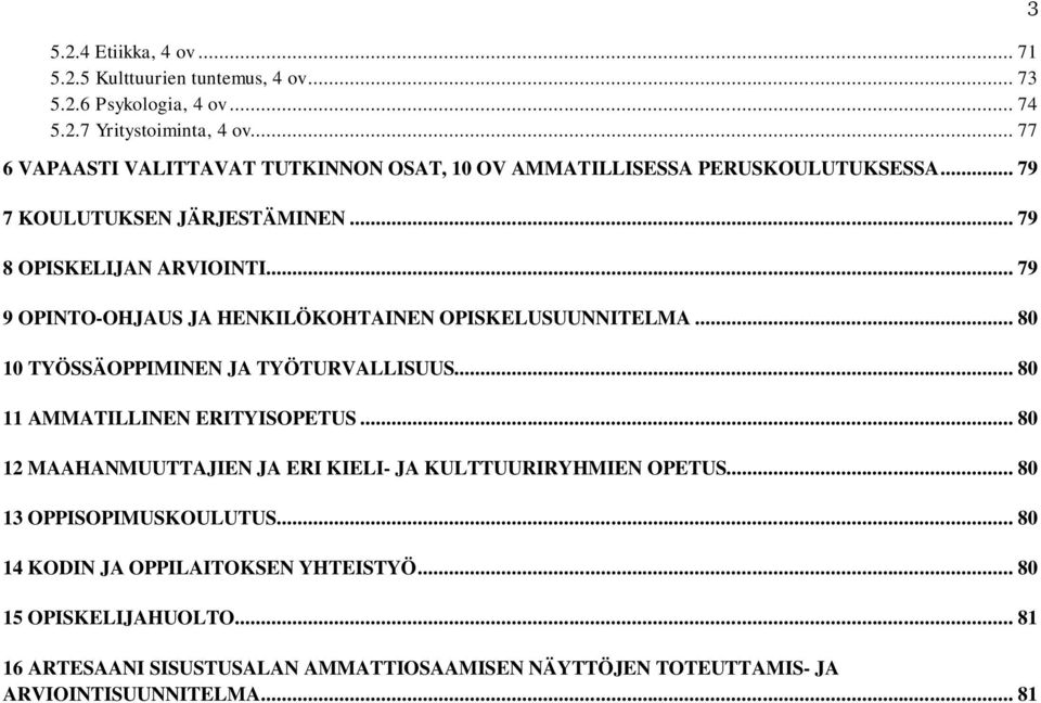 .. 79 9 OPINTO-OHJAUS JA HENKILÖKOHTAINEN OPISKELUSUUNNITELMA... 80 10 TYÖSSÄOPPIMINEN JA TYÖTURVALLISUUS... 80 11 AMMATILLINEN ERITYISOPETUS.