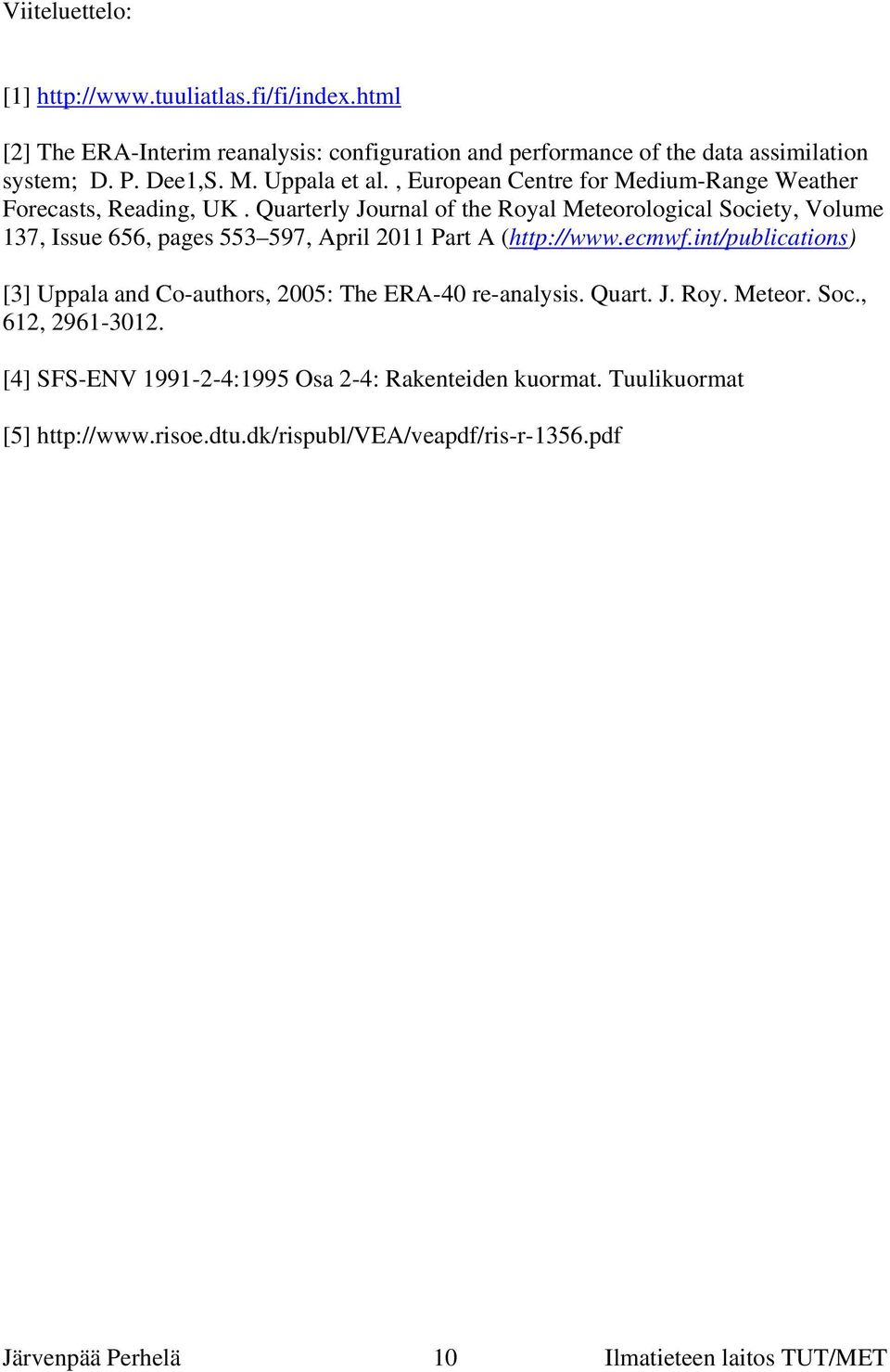 Quarterly Journal of the Royal Meteorological Society, Volume 137, Issue 656, pages 553 597, April 2011 Part A (http://www.ecmwf.