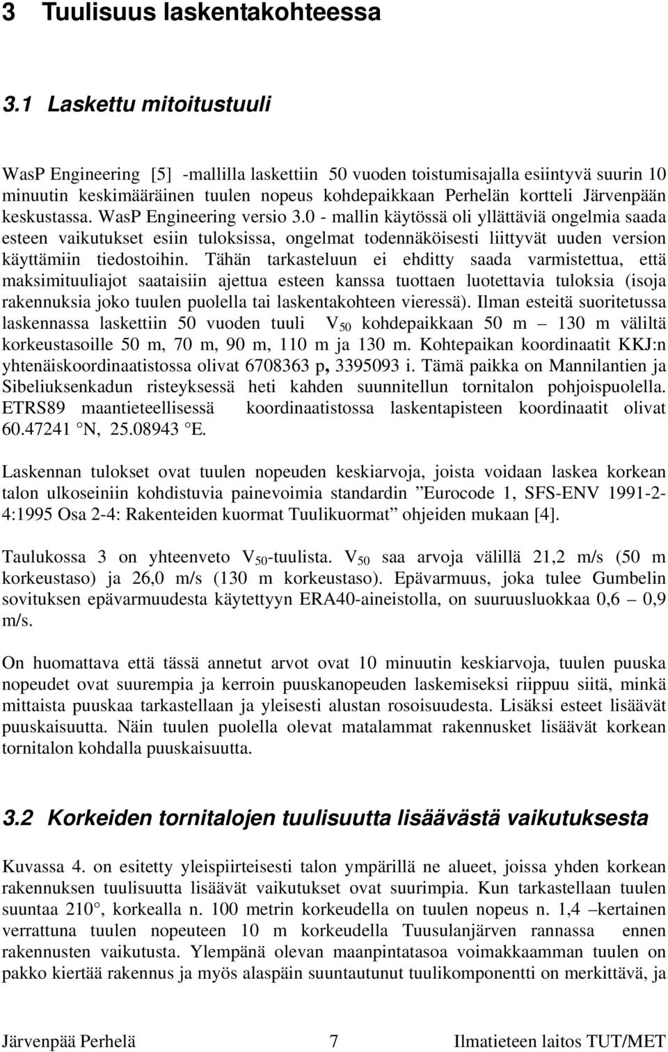 keskustassa. WasP Engineering versio 3.0 - mallin käytössä oli yllättäviä ongelmia saada esteen vaikutukset esiin tuloksissa, ongelmat todennäköisesti liittyvät uuden version käyttämiin tiedostoihin.