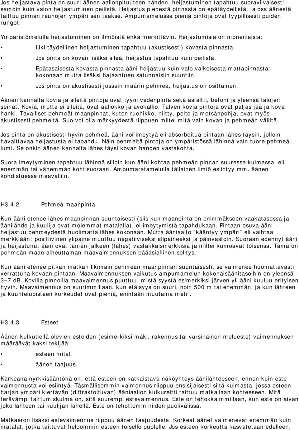 Ympäristömelulla heijastuminen on ilmiöistä ehkä merkittävin. Heijastumisia on monenlaisia: Liki täydellinen heijastuminen tapahtuu (akustisesti) kovasta pinnasta.