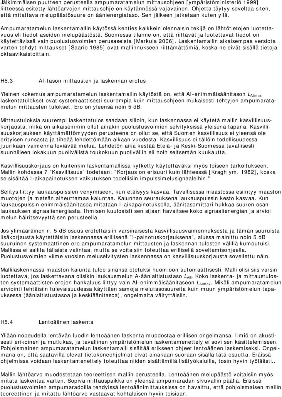 Ampumaratamelun laskentamallin käytössä kenties kaikkein olennaisin tekijä on lähtötietojen luotettavuus eli tiedot aseiden melupäästöstä.