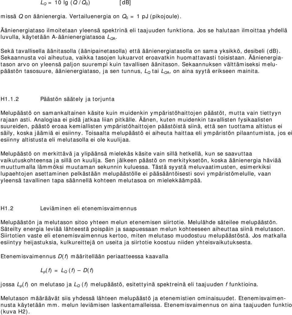 Sekaannusta voi aiheutua, vaikka tasojen lukuarvot eroavatkin huomattavasti toisistaan. Äänienergiatason arvo on yleensä paljon suurempi kuin tavallisen äänitason.