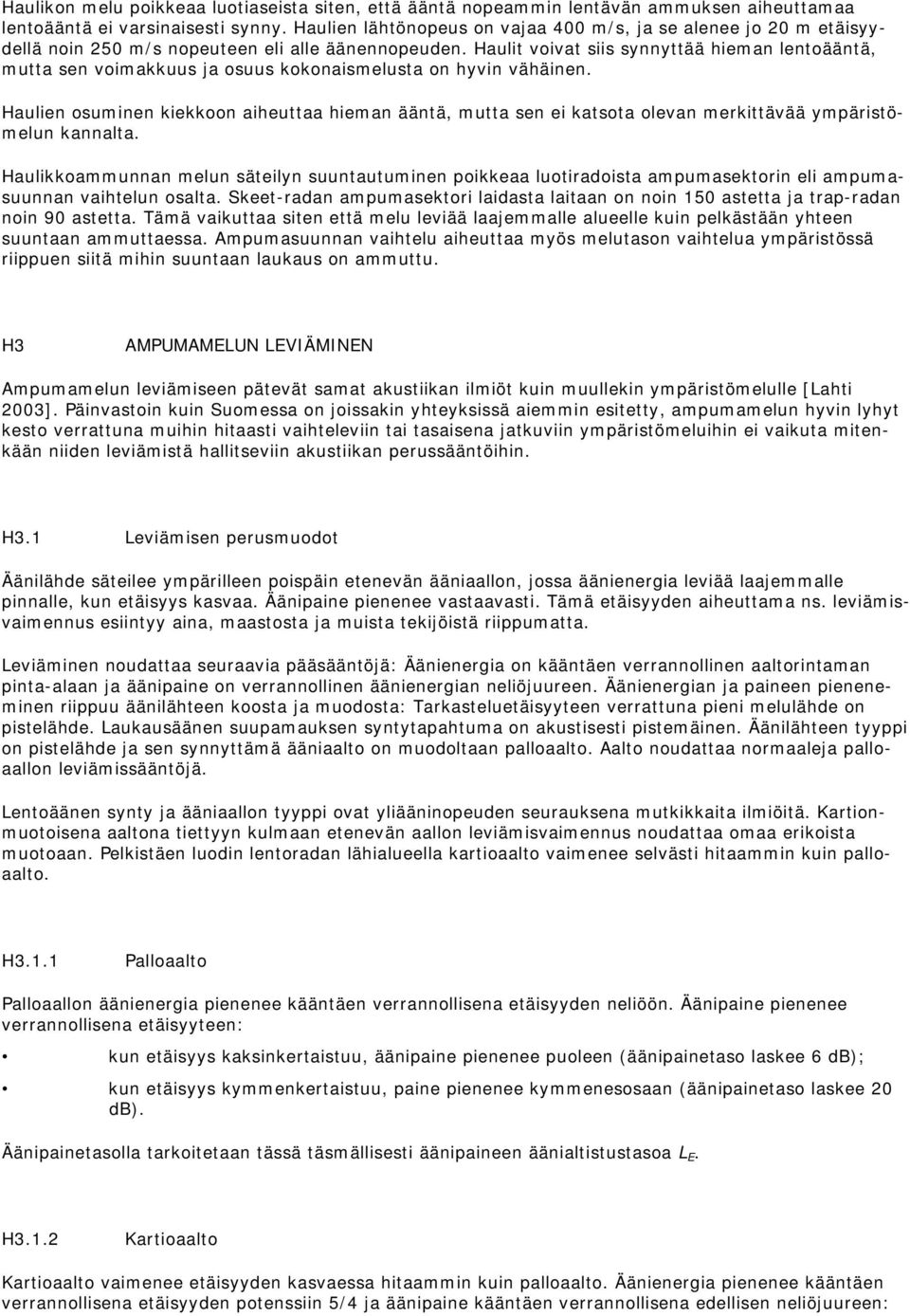 Haulit voivat siis synnyttää hieman lentoääntä, mutta sen voimakkuus ja osuus kokonaismelusta on hyvin vähäinen.