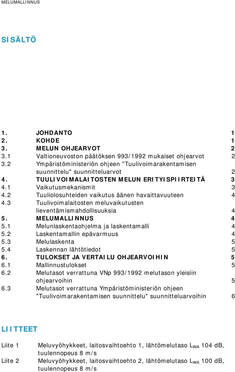 2 Tuuliolosuhteiden vaikutus äänen havaittavuuteen 4 4.3 Tuulivoimalaitosten meluvaikutusten lieventämismahdollisuuksia 4 5. MELUMALLINNUS 4 5.1 Melunlaskentaohjelma ja laskentamalli 4 5.