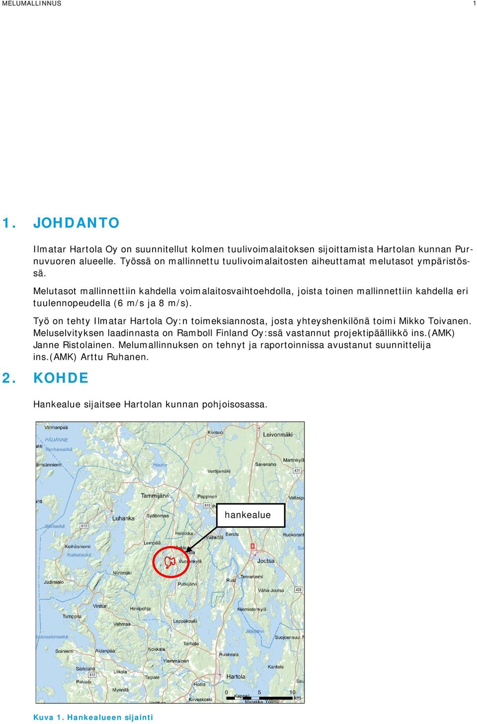 Melutasot mallinnettiin kahdella voimalaitosvaihtoehdolla, joista toinen mallinnettiin kahdella eri tuulennopeudella (6 m/s ja 8 m/s).