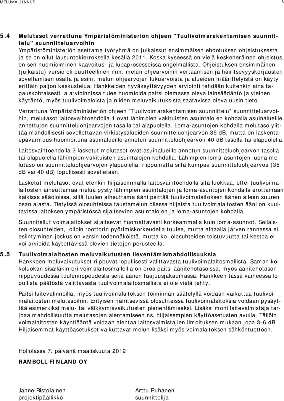 ja se on ollut lausuntokierroksella kesällä 2011. Koska kyseessä on vielä keskeneräinen ohjeistus, on sen huomioiminen kaavoitus- ja lupaprosesseissa ongelmallista.