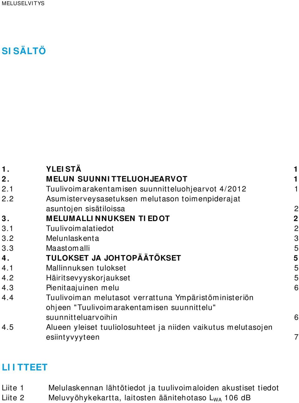 TULOKSET JA JOHTOPÄÄTÖKSET 5 4.1 Mallinnuksen tulokset 5 4.2 Häiritsevyyskorjaukset 5 4.3 Pienitaajuinen melu 6 4.