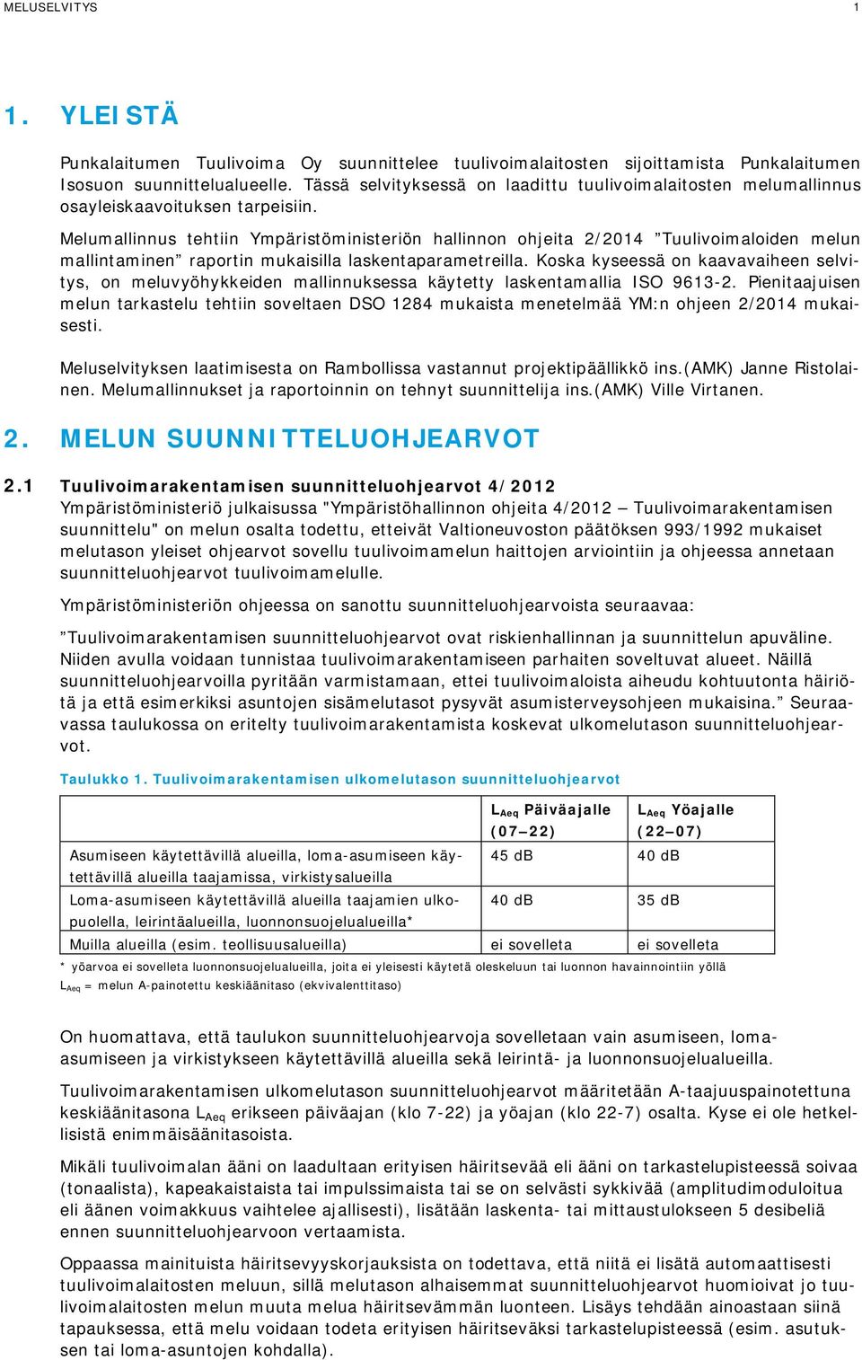 Melumallinnus tehtiin Ympäristöministeriön hallinnon ohjeita 2/2014 Tuulivoimaloiden melun mallintaminen raportin mukaisilla laskentaparametreilla.