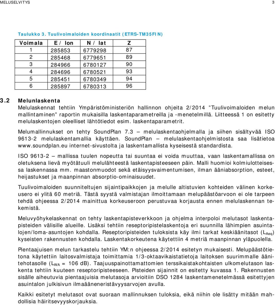 2 Melunlaskenta Melulaskennat tehtiin Ympäristöministeriön hallinnon ohjeita 2/2014 Tuulivoimaloiden melun mallintaminen raportin mukaisilla laskentaparametreilla ja -menetelmillä.