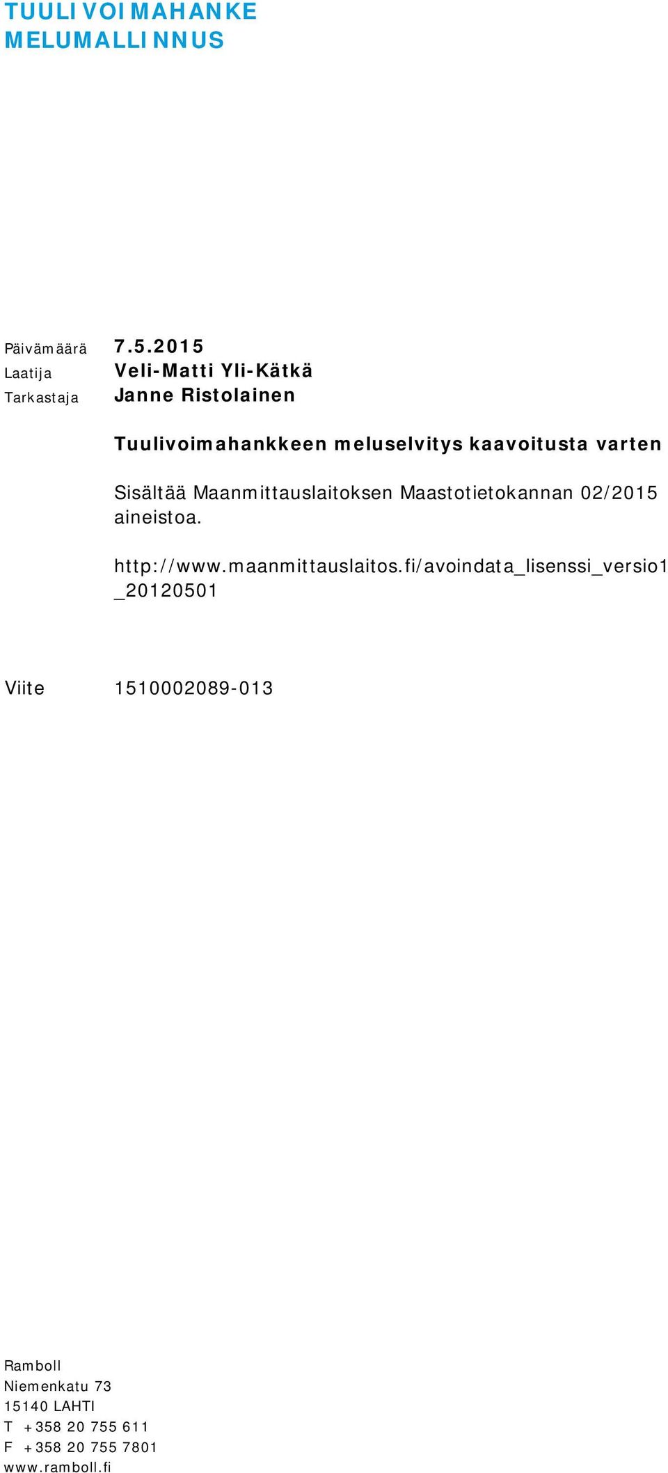 kaavoitusta varten Sisältää Maanmittauslaitoksen Maastotietokannan 02/2015 aineistoa. http://www.