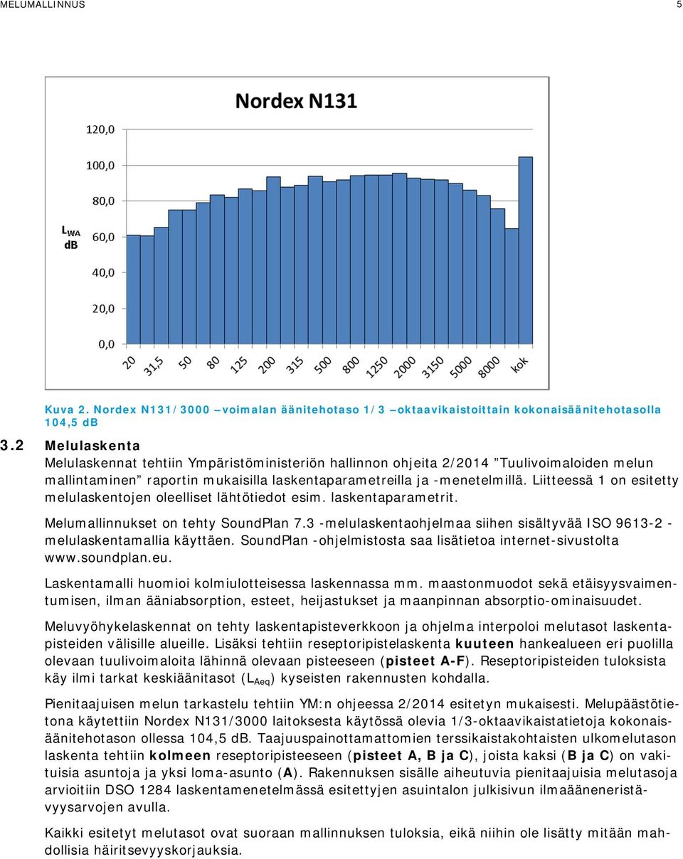 Liitteessä 1 on esitetty melulaskentojen oleelliset lähtötiedot esim. laskentaparametrit. Melumallinnukset on tehty SoundPlan 7.