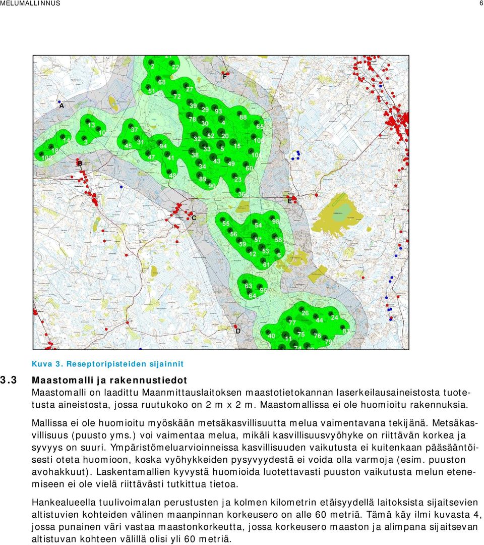 Maastomallissa ei ole huomioitu rakennuksia. Mallissa ei ole huomioitu myöskään metsäkasvillisuutta melua vaimentavana tekijänä. Metsäkasvillisuus (puusto yms.