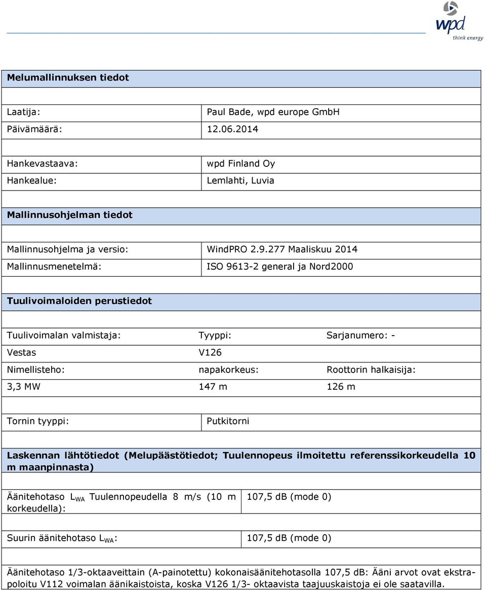 277 Maaliskuu 2014 Mallinnusmenetelmä: ISO 9613-2 general ja Nord2000 Tuulivoimaloiden perustiedot Tuulivoimalan valmistaja: Tyyppi: Sarjanumero: - Vestas V126 Nimellisteho: napakorkeus: Roottorin