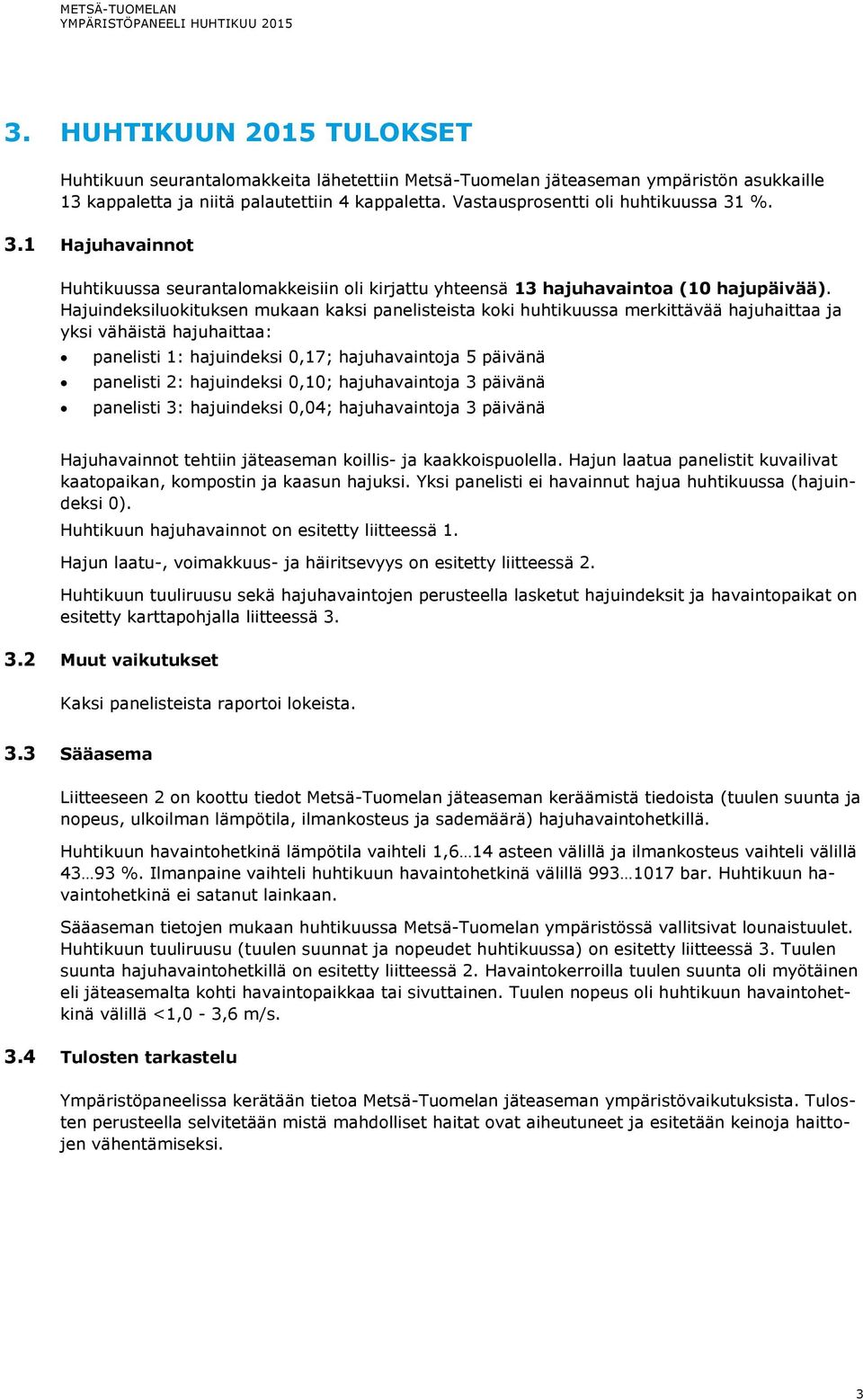 Hajuindeksiluokituksen mukaan kaksi panelisteista koki huhtikuussa merkittävää hajuhaittaa ja yksi vähäistä hajuhaittaa: panelisti 1: hajuindeksi 0,17; hajuhavaintoja 5 päivänä panelisti 2: