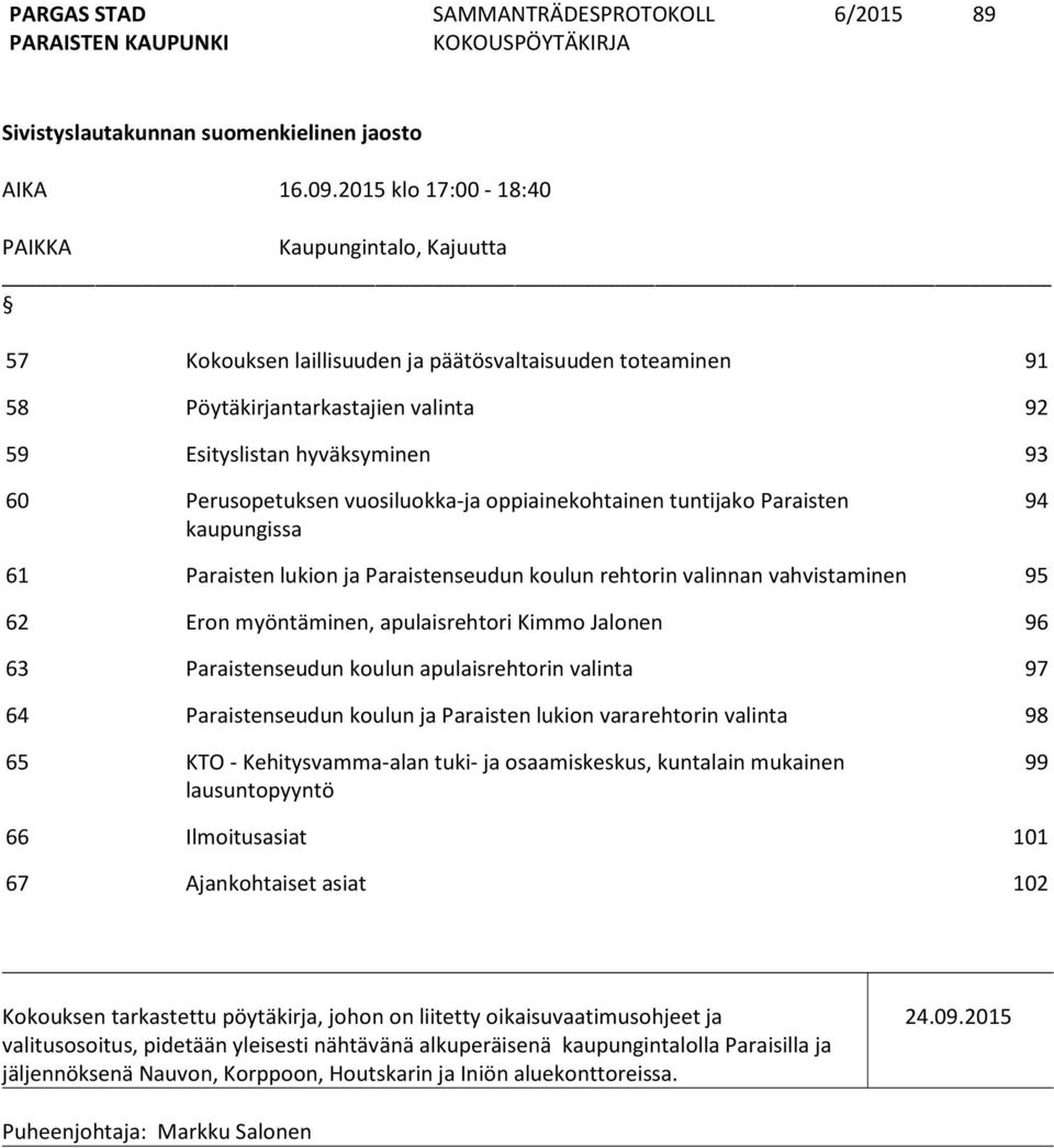 Perusopetuksen vuosiluokka-ja oppiainekohtainen tuntijako Paraisten kaupungissa 94 61 Paraisten lukion ja Paraistenseudun koulun rehtorin valinnan vahvistaminen 95 62 Eron myöntäminen, apulaisrehtori