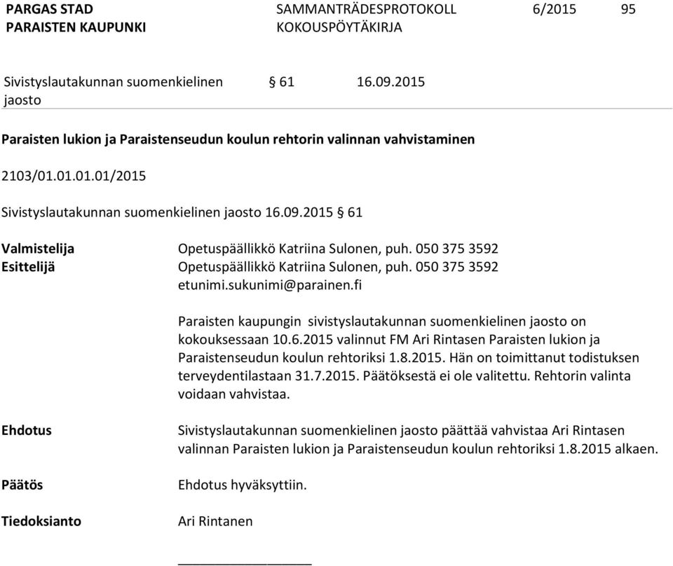 2015 valinnut FM Ari Rintasen Paraisten lukion ja Paraistenseudun koulun rehtoriksi 1.8.2015. Hän on toimittanut todistuksen terveydentilastaan 31.7.2015. Päätöksestä ei ole valitettu.