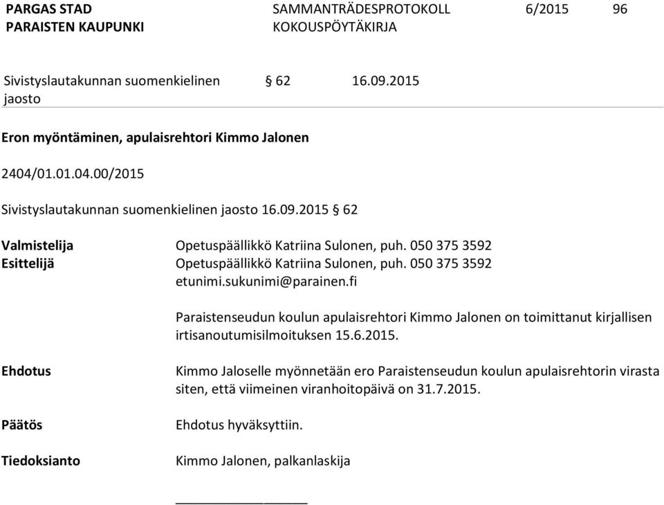 fi Paraistenseudun koulun apulaisrehtori Kimmo Jalonen on toimittanut kirjallisen irtisanoutumisilmoituksen 15.6.2015.