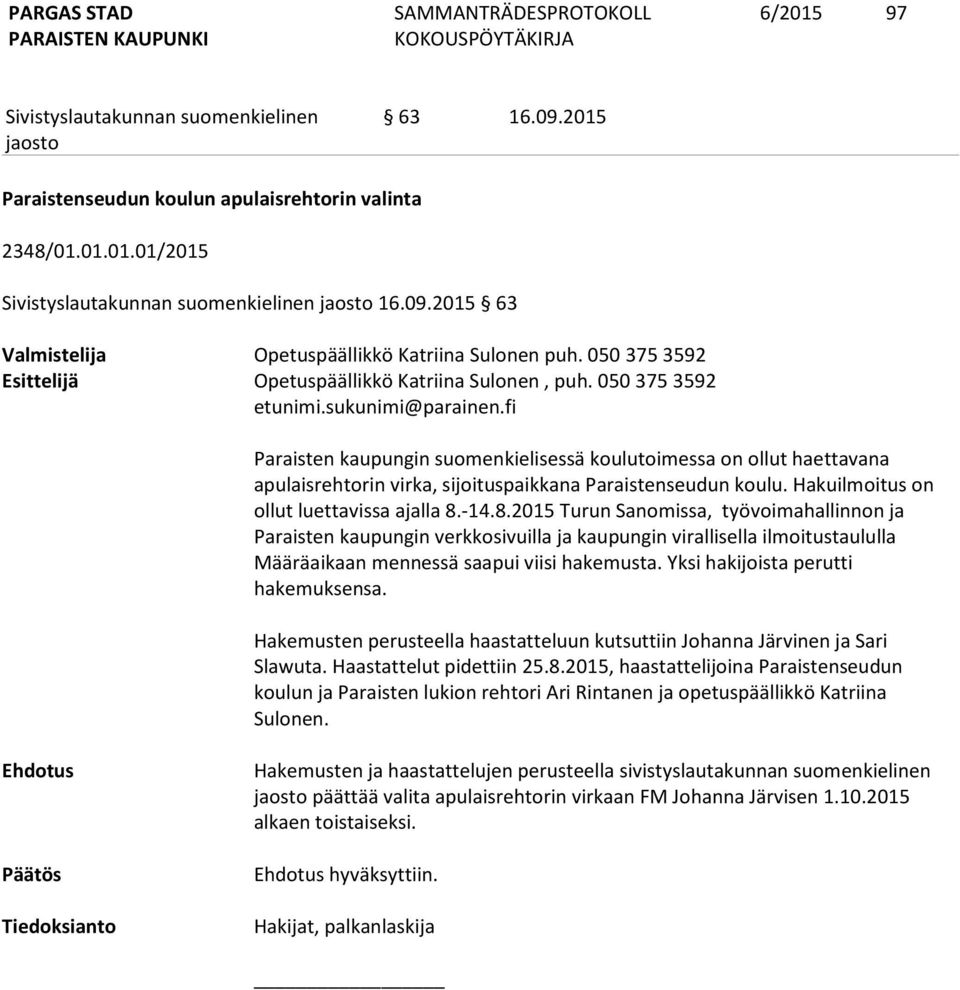 fi Paraisten kaupungin suomenkielisessä koulutoimessa on ollut haettavana apulaisrehtorin virka, sijoituspaikkana Paraistenseudun koulu. Hakuilmoitus on ollut luettavissa ajalla 8.