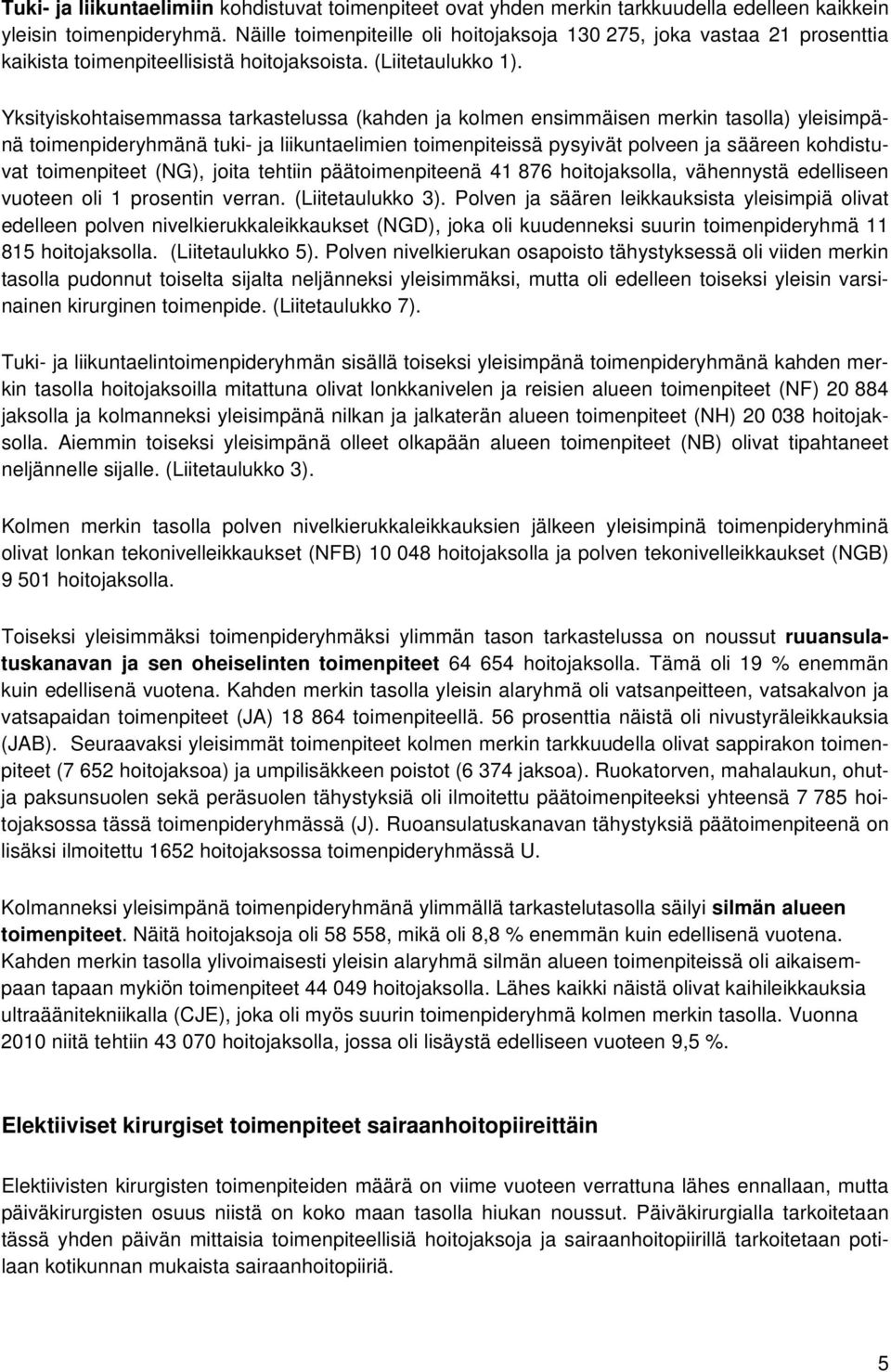 Yksityiskohtaisemmassa tarkastelussa (kahden ja kolmen ensimmäisen merkin tasolla) yleisimpänä toimenpideryhmänä tuki- ja liikuntaelimien toimenpiteissä pysyivät polveen ja sääreen kohdistuvat