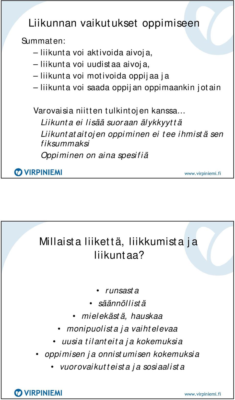 oppiminen ei tee ihmistä sen fiksummaksi Oppiminen on aina spesifiä Millaista liikettä, liikkumista ja liikuntaa?