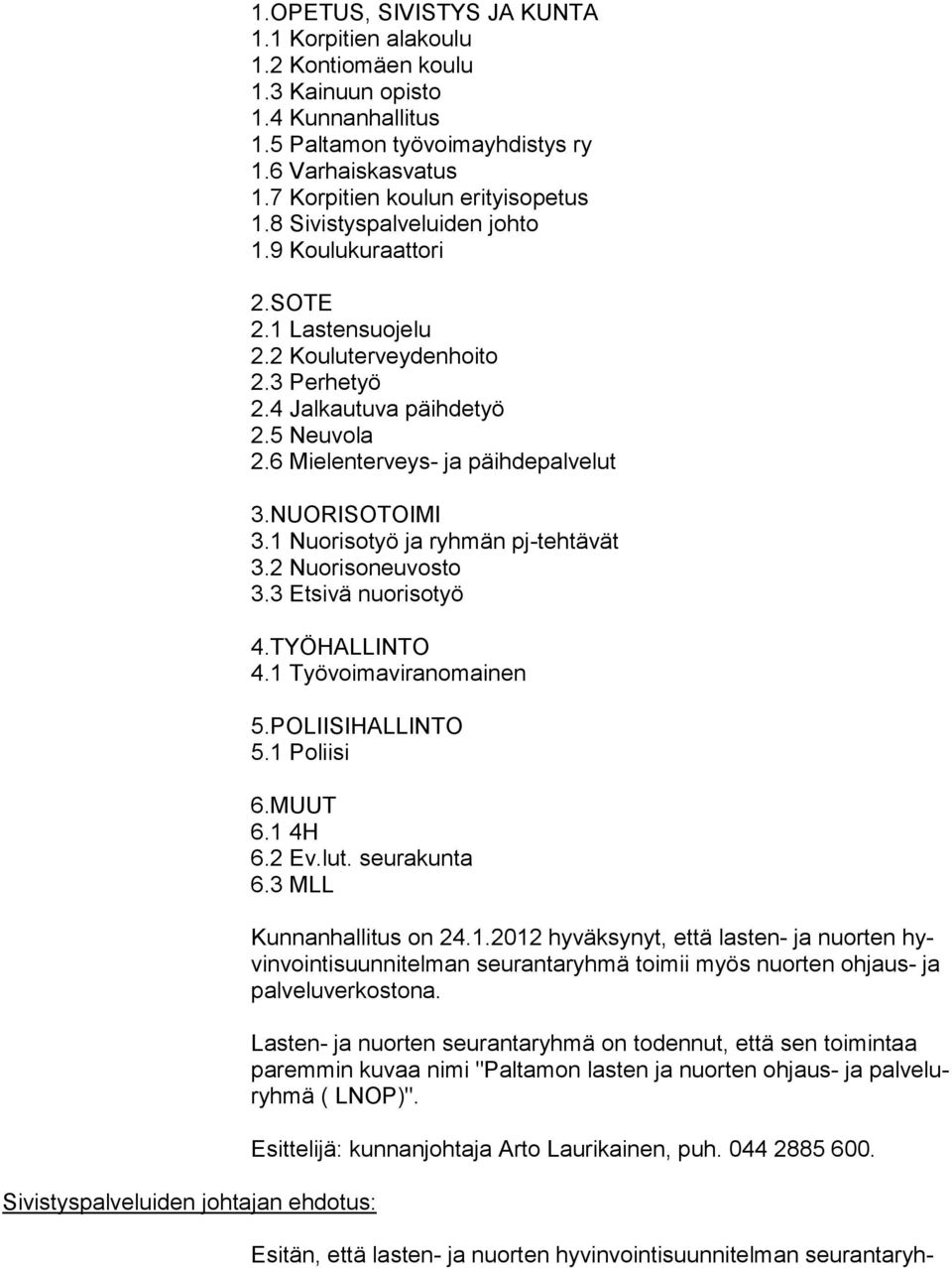 NUORISOTOIMI 3.1 Nuorisotyö ja ryhmän pj-tehtävät 3.2 Nuorisoneuvosto 3.3 Etsivä nuorisotyö 4.TYÖHALLINTO 4.1 Työvoimaviranomainen 5.POLIISIHALLINTO 5.1 Poliisi 6.MUUT 6.1 4H 6.2 Ev.lut. seurakunta 6.