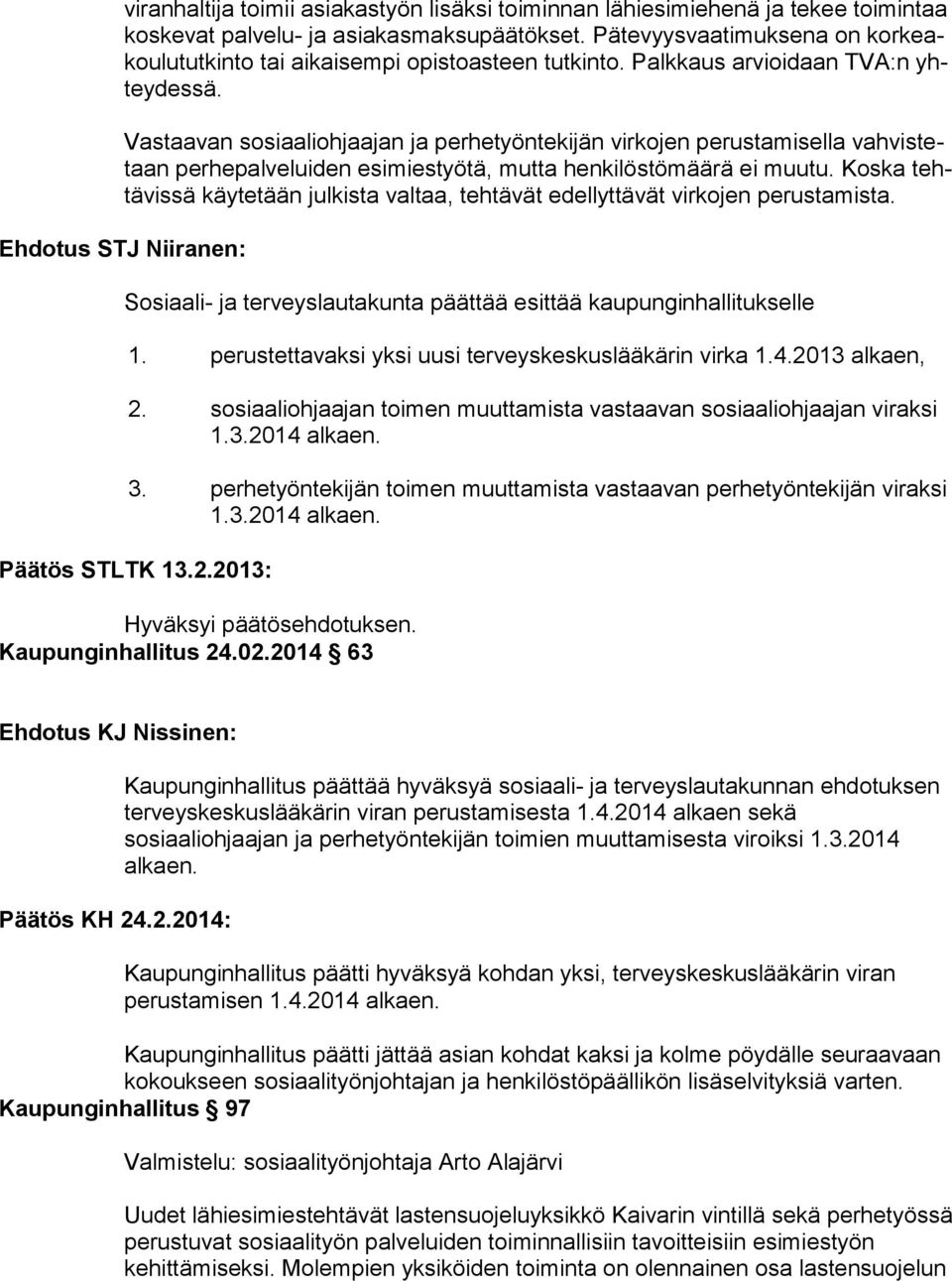 Vastaavan sosiaaliohjaajan ja perhetyöntekijän virkojen perustamisella vah vis tetaan perhepalveluiden esimiestyötä, mutta henkilöstömäärä ei muutu.