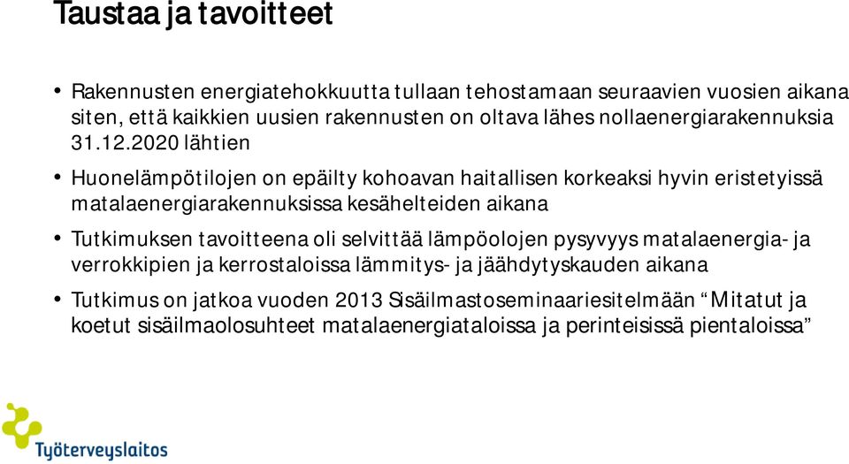lähtien Huonelämpötilojen on epäilty kohoavan haitallisen korkeaksi hyvin eristetyissä matalaenergiarakennuksissa kesähelteiden aikana Tutkimuksen