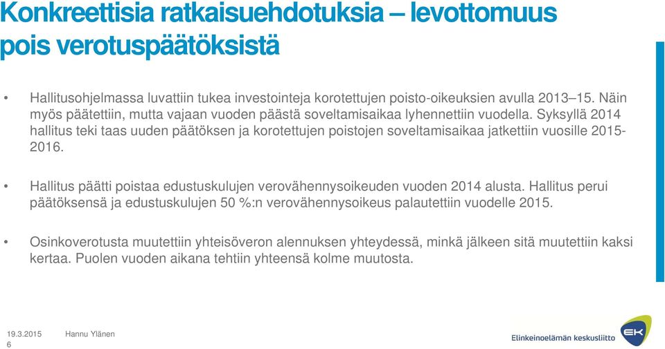 Syksyllä 2014 hallitus teki taas uuden päätöksen ja korotettujen poistojen soveltamisaikaa jatkettiin vuosille 2015-2016.