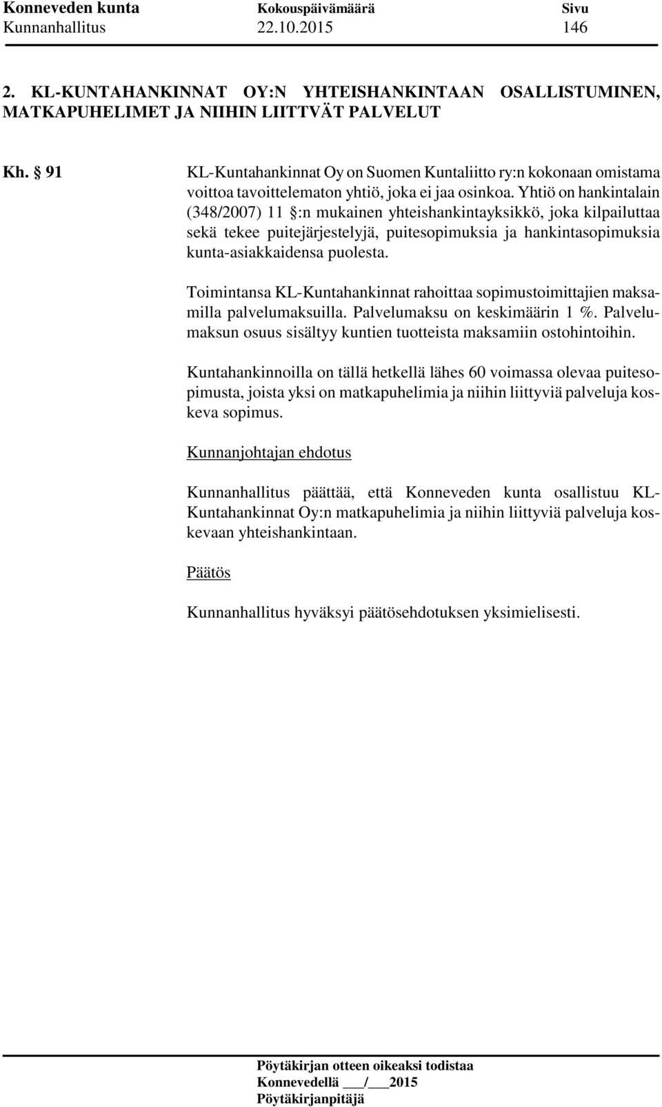 Yhtiö on hankintalain (348/2007) 11 :n mukainen yhteishankintayksikkö, joka kilpailuttaa sekä tekee puitejärjestelyjä, puitesopimuksia ja hankintasopimuksia kunta-asiakkaidensa puolesta.