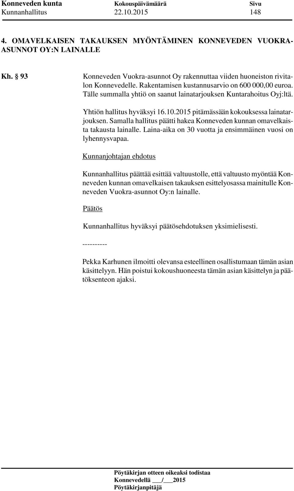 Samalla hallitus päätti hakea Konneveden kunnan omavelkaista takausta lainalle. Laina-aika on 30 vuotta ja ensimmäinen vuosi on lyhennysvapaa.