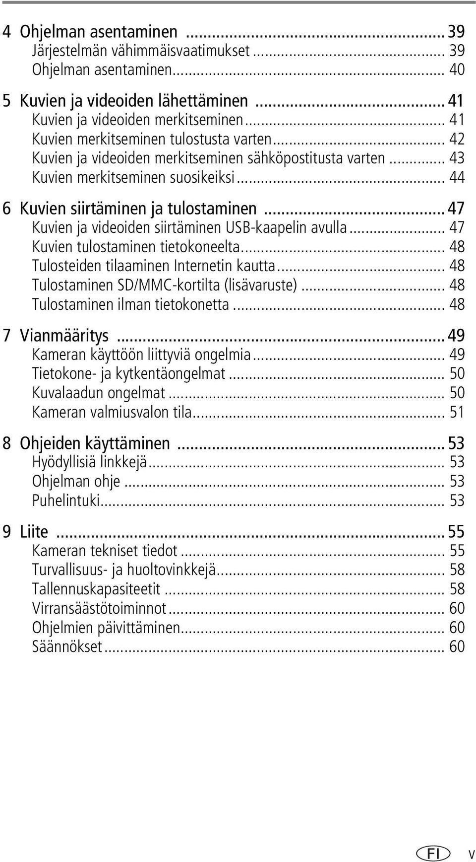 .. 47 Kuvien ja videoiden siirtäminen USB-kaapelin avulla... 47 Kuvien tulostaminen tietokoneelta... 48 Tulosteiden tilaaminen Internetin kautta... 48 Tulostaminen SD/MMC-kortilta (lisävaruste).