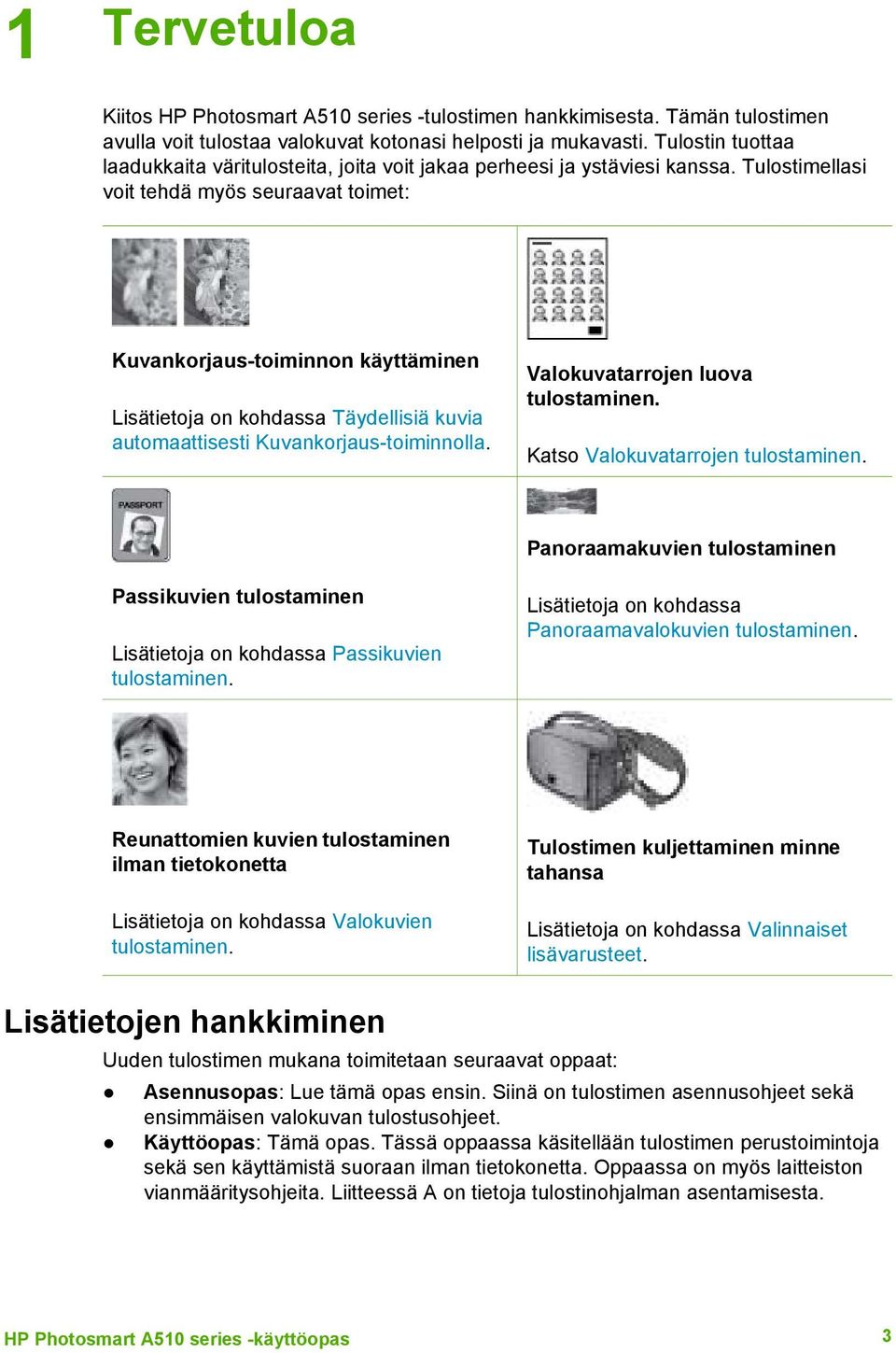 Tulostimellasi voit tehdä myös seuraavat toimet: Kuvankorjaus-toiminnon käyttäminen Lisätietoja on kohdassa Täydellisiä kuvia automaattisesti Kuvankorjaus-toiminnolla.