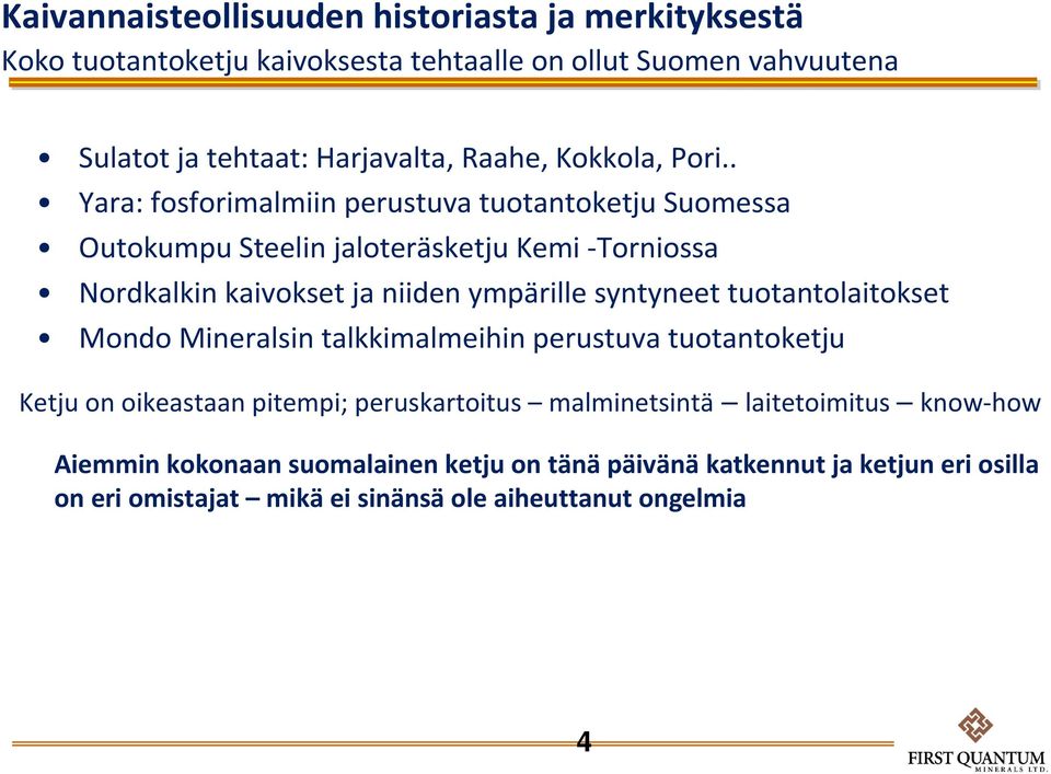 . Yara: fosforimalmiin perustuva tuotantoketju Suomessa Outokumpu Steelin jaloteräsketju Kemi -Torniossa Nordkalkin kaivokset ja niiden ympärille syntyneet