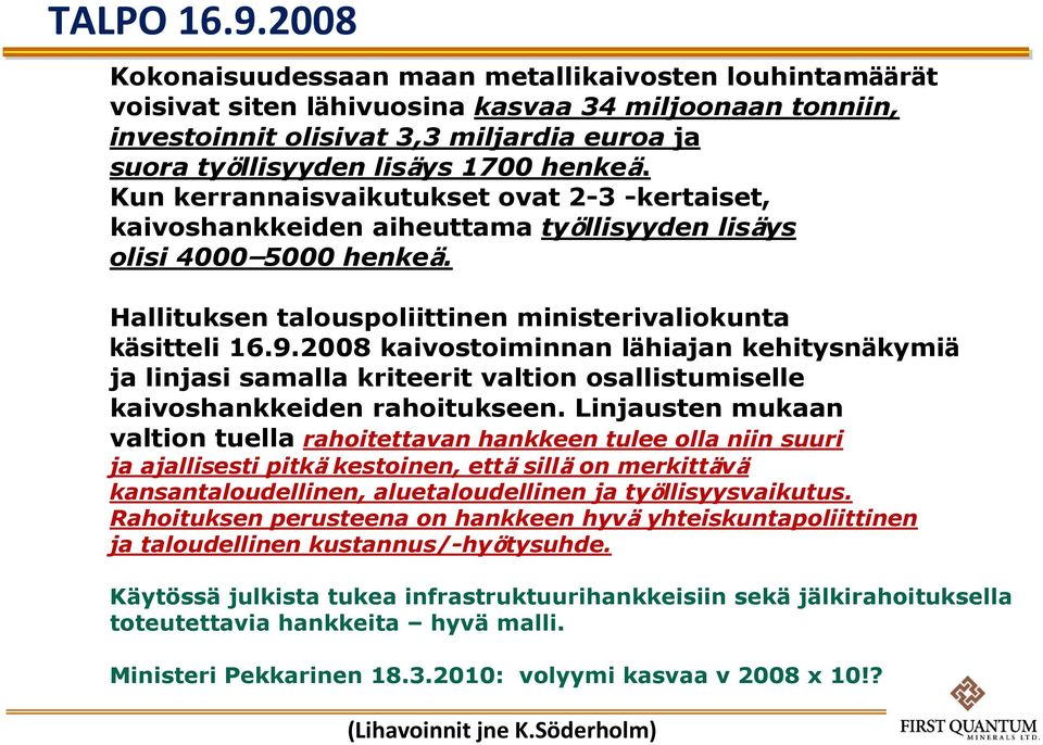 Kun kerrannaisvaikutukset ovat 2-3 -kertaiset, kaivoshankkeiden aiheuttama työllisyyden lisäys olisi 4000 5000 henkeä. Hallituksen talouspoliittinen ministerivaliokunta käsitteli 16.9.