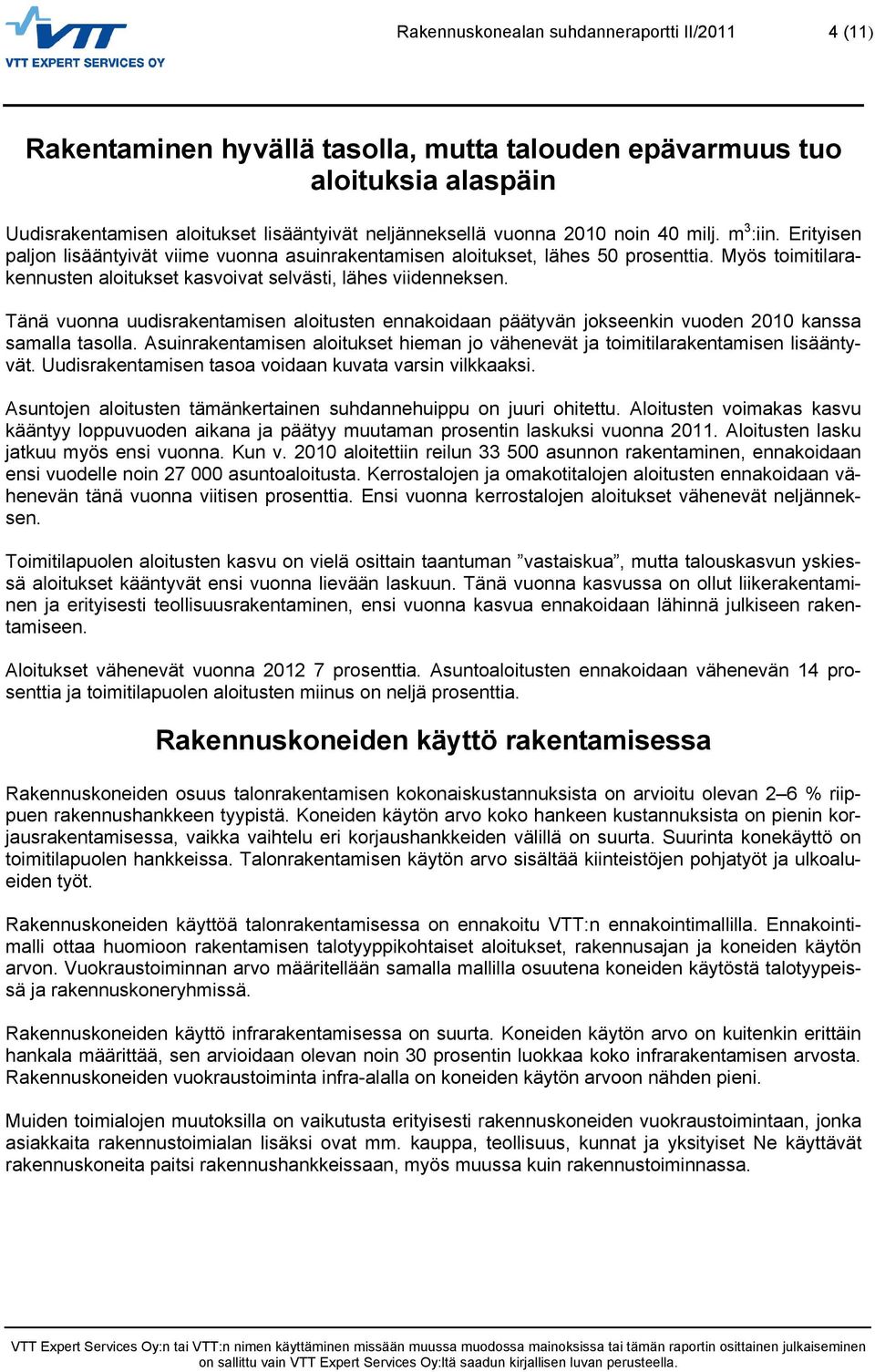 Tänä vuonna uudisrakentamisen aloitusten ennakoidaan päätyvän jokseenkin vuoden 2010 kanssa samalla tasolla. Asuinrakentamisen aloitukset hieman jo vähenevät ja toimitilarakentamisen lisääntyvät.