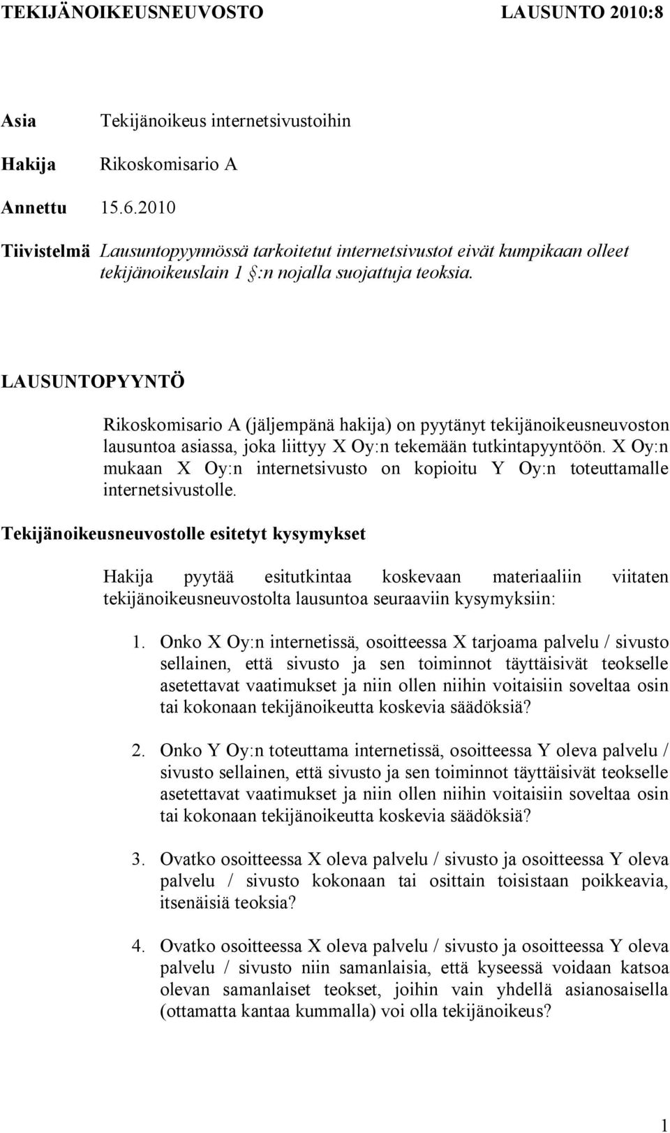 LAUSUNTOPYYNTÖ Rikoskomisario A (jäljempänä hakija) on pyytänyt tekijänoikeusneuvoston lausuntoa asiassa, joka liittyy X Oy:n tekemään tutkintapyyntöön.