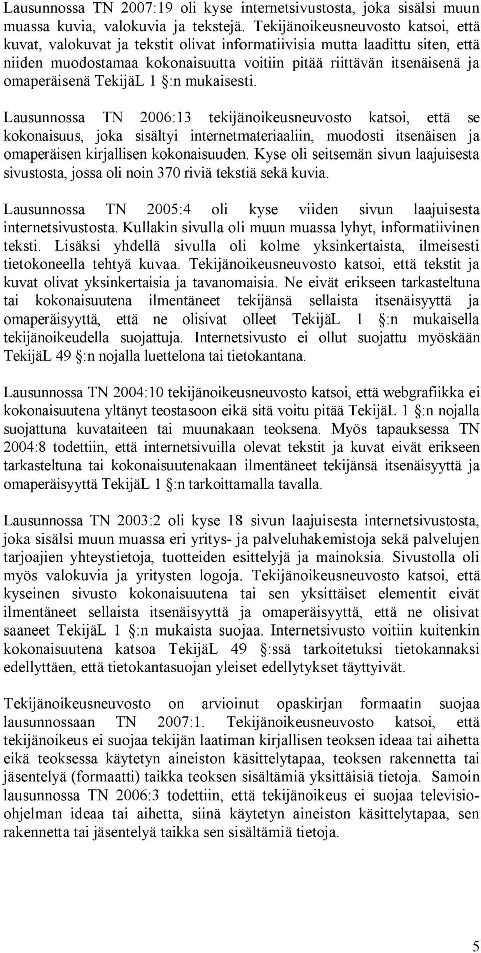 TekijäL 1 :n mukaisesti. Lausunnossa TN 2006:13 tekijänoikeusneuvosto katsoi, että se kokonaisuus, joka sisältyi internetmateriaaliin, muodosti itsenäisen ja omaperäisen kirjallisen kokonaisuuden.