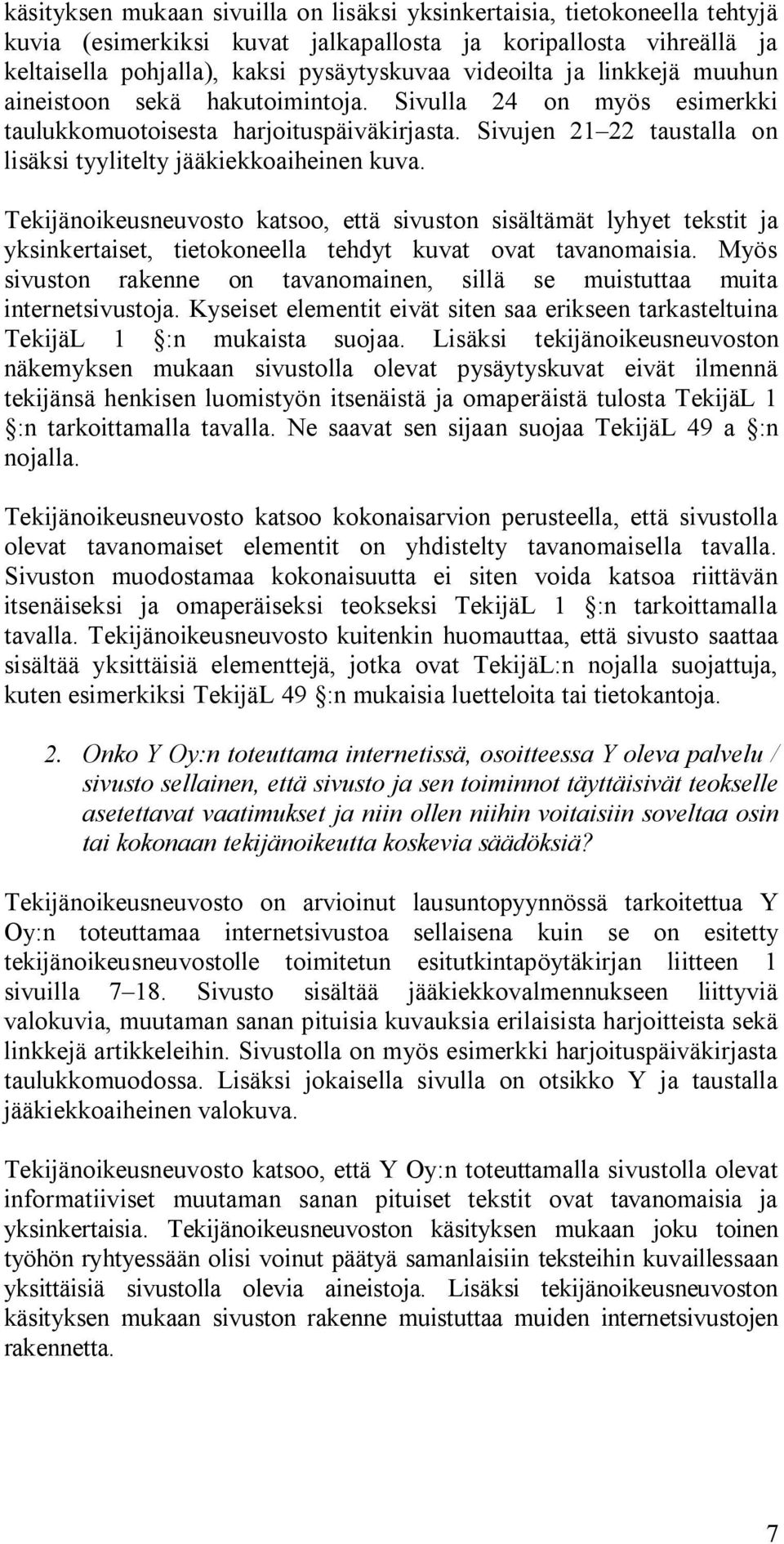 Tekijänoikeusneuvosto katsoo, että sivuston sisältämät lyhyet tekstit ja yksinkertaiset, tietokoneella tehdyt kuvat ovat tavanomaisia.