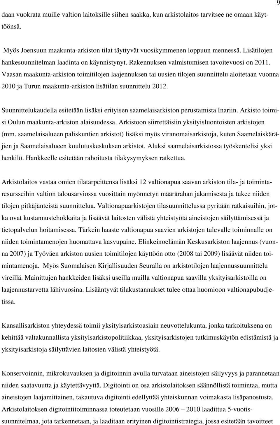Vaasan maakunta-arkiston toimitilojen laajennuksen tai uusien tilojen suunnittelu aloitetaan vuonna 2010 ja Turun maakunta-arkiston lisätilan suunnittelu 2012.